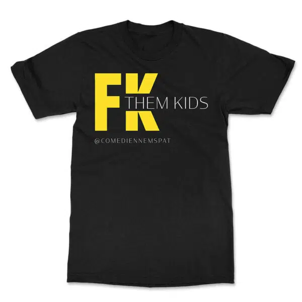 Fuck Them Kids TShirt Full